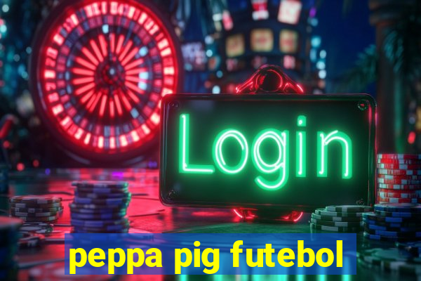 peppa pig futebol